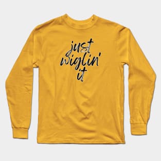 just wiglin' it Long Sleeve T-Shirt